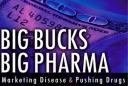 Big Bucks, Big Pharma: Marketing Disease &amp; Pushing Drugs